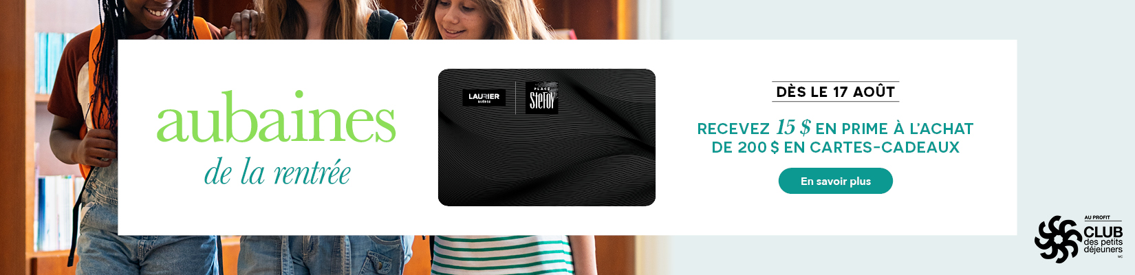 Aubaines de la rentrée. Dès le 17 août. Recevez 15 $ en prime à l'achat de 200 $ en cartes-cadeaux. 